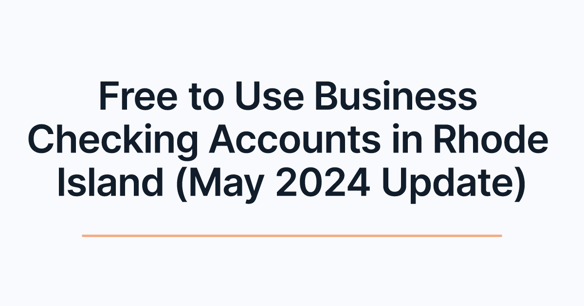 Free to Use Business Checking Accounts in Rhode Island (May 2024 Update)